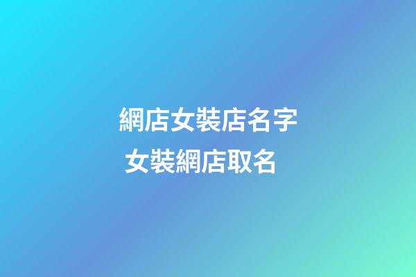 網店女裝店名字 女裝網店取名-第1張-店鋪起名-玄機派